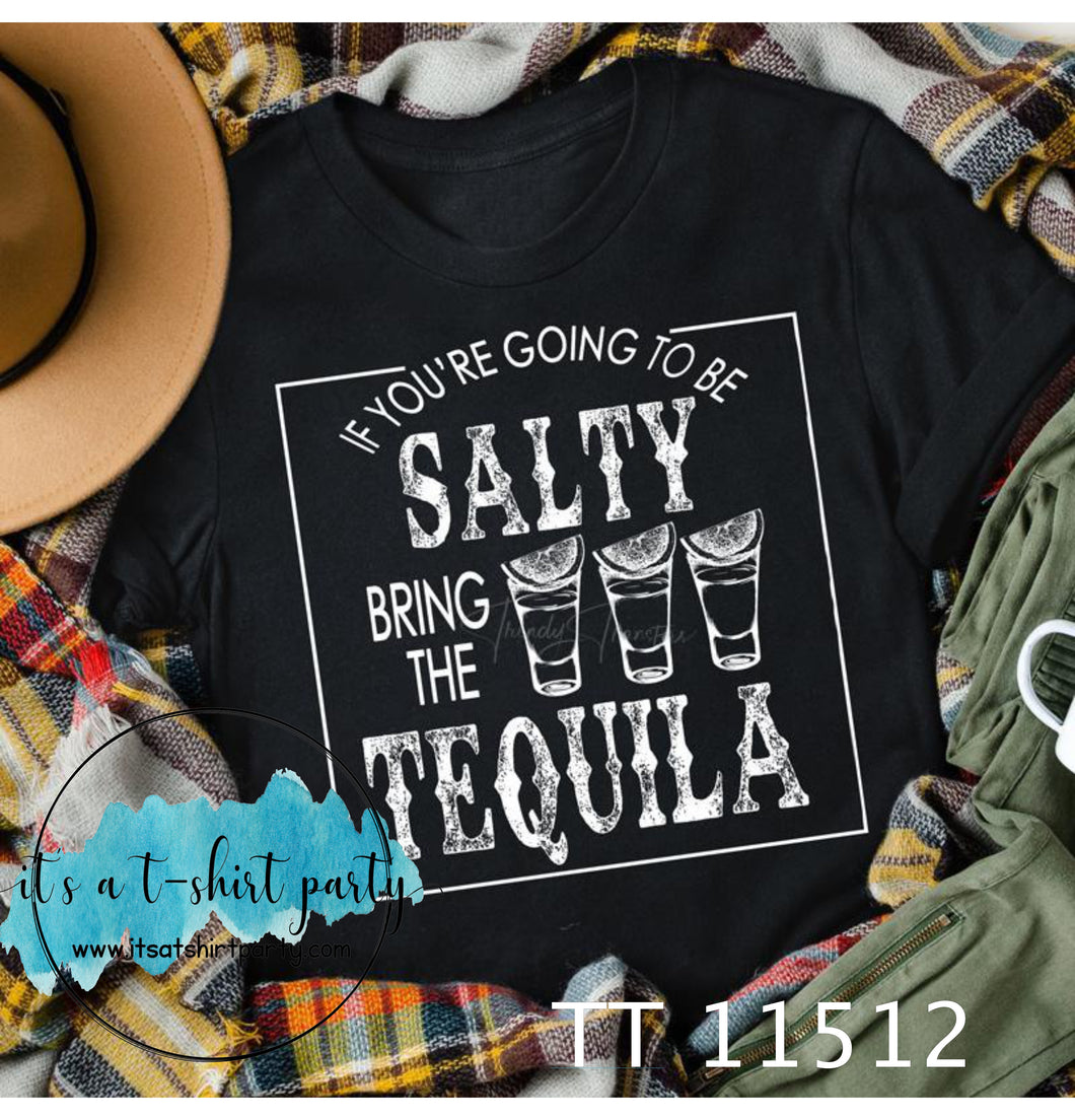 If You're Going to Be Salty Bring The Tequila